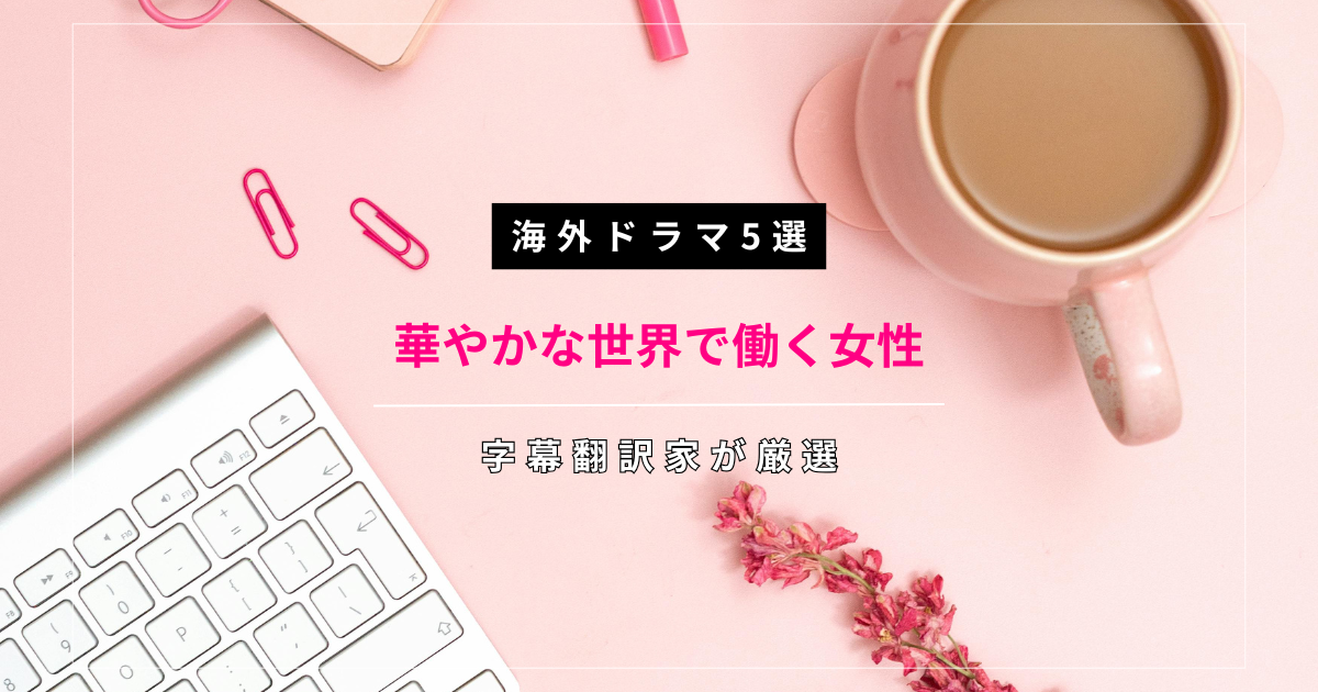 華やかな世界で働く女性の海外ドラマ5選【字幕翻訳家が厳選】