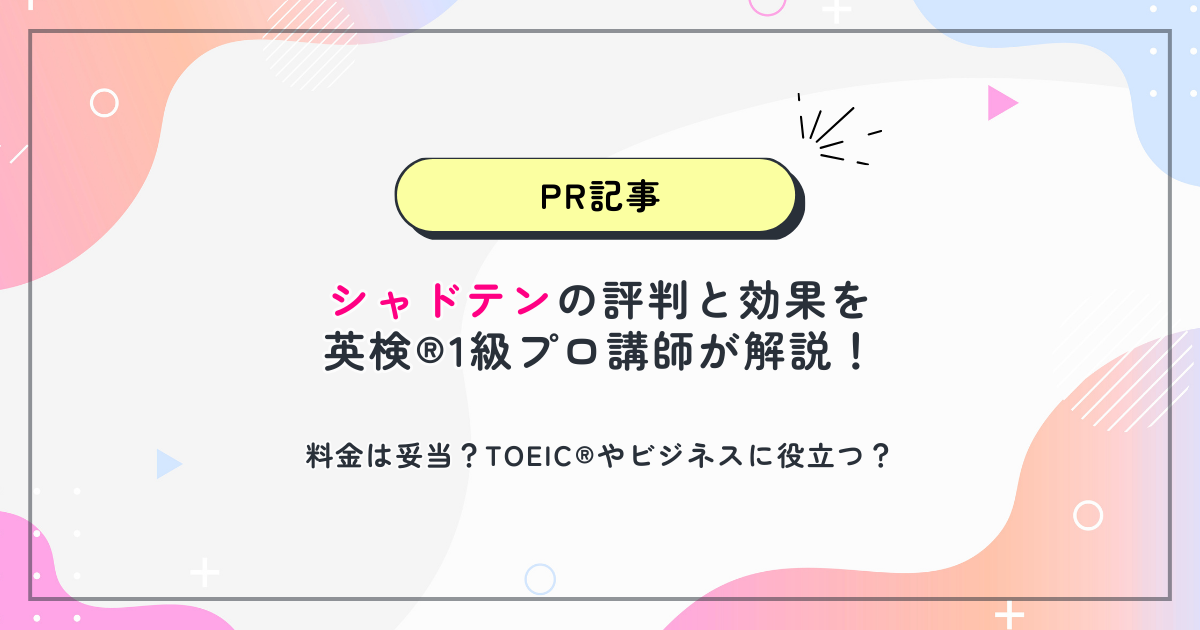 シャドテンの評判と効果を英検®1級プロ講師が解説!料金は妥当?TOEIC®やビジネスに役立つ?