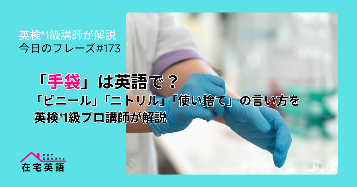 ビニール手袋の画像。「手袋」は英語で?「ビニール」「ニトリル」「使い捨て」の言い方を英検®1級プロ講師が解説【今日のフレーズ#174】