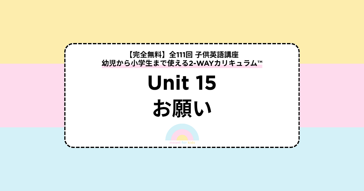 【Unit15 お願い】全111回 子供英語講座｜幼児〜小学生向け2-WAYカリキュラム™