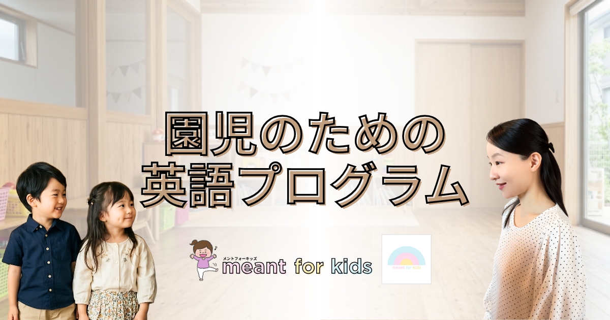 【幼稚園・保育園で英会話】英検1級プロ講師監修「園児のための英語プログラム」｜meant for kids