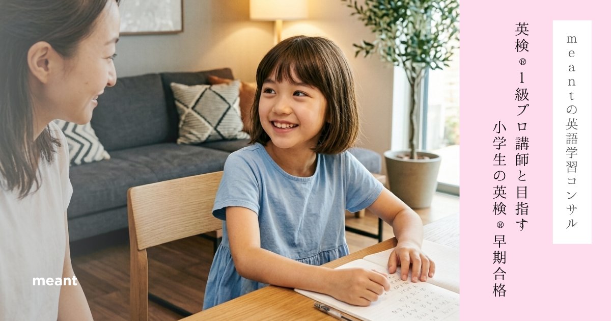英検®1級プロ講師と目指す小学生の英検®早期合格｜meantの英語学習コンサル