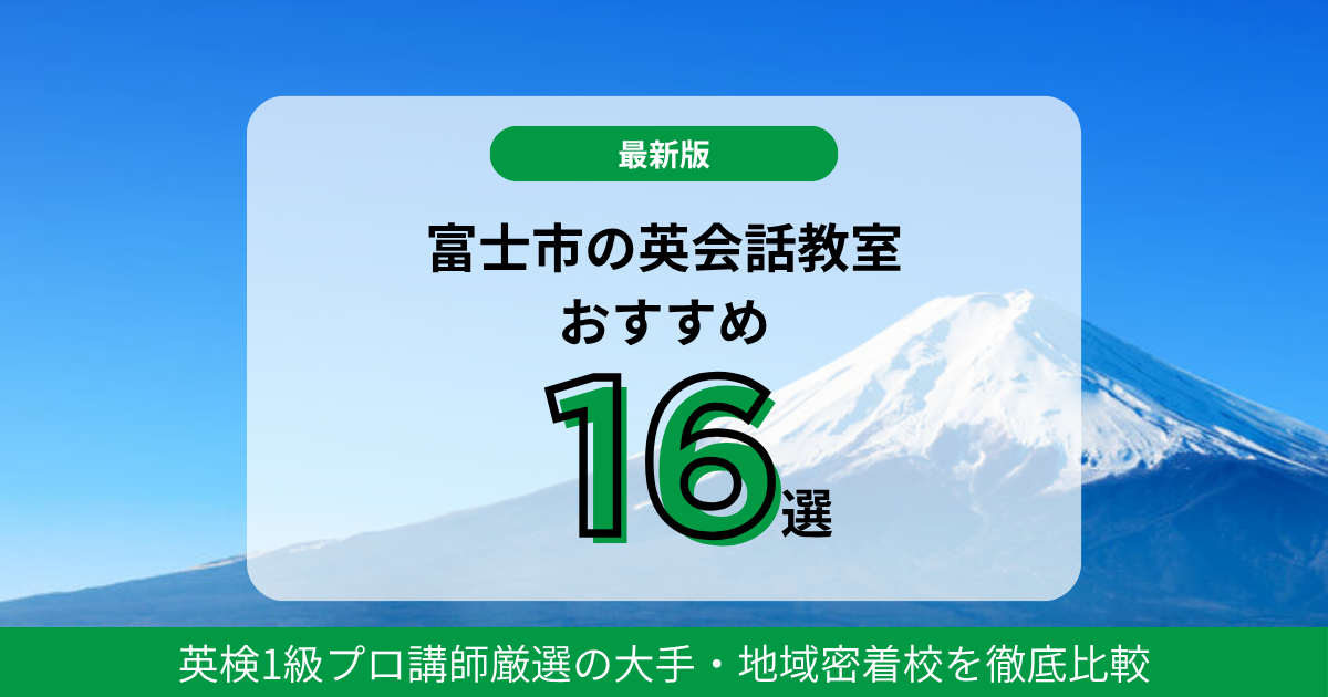 【2026】富士市の英会話教室おすすめ16選!英検1級プロ講師厳選の大手・地域密着校を徹底比較