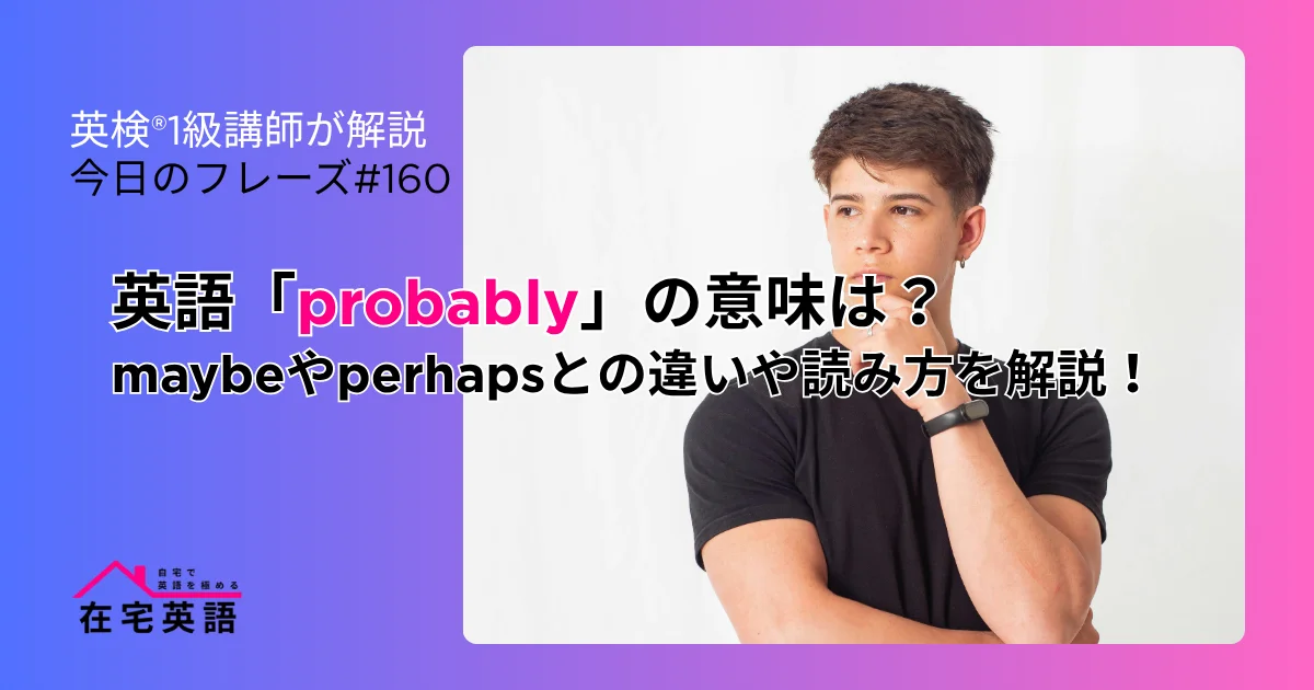 probablyと考えている男性の写真。英語「probably」の意味は?maybeやperhapsとの違いや読み方を解説!【今日のフレーズ#160】